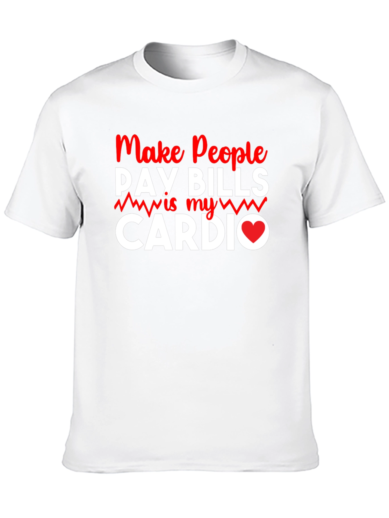 Make People Pay Bills Is My Cardio T-Shirt