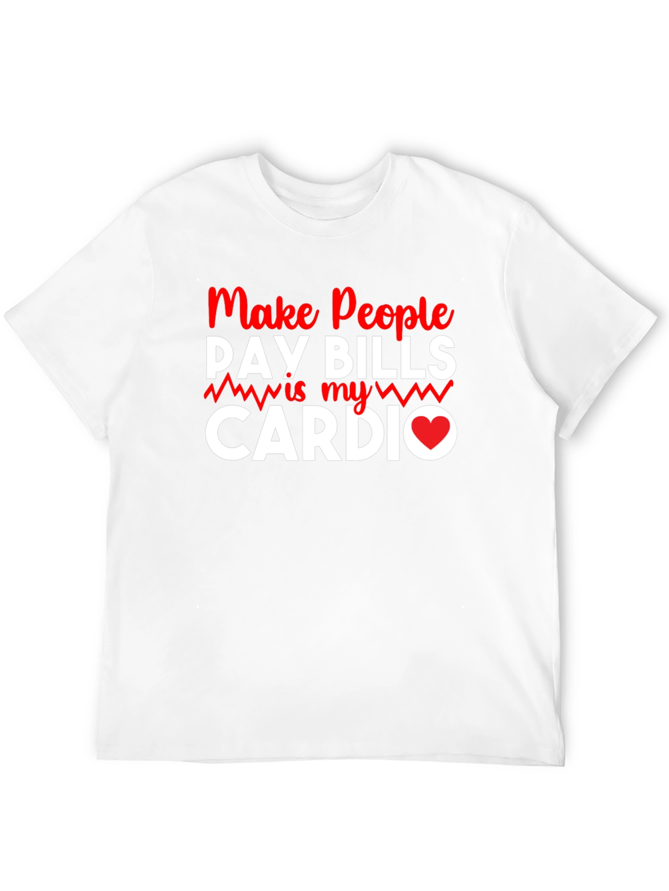 Make People Pay Bills Is My Cardio T-Shirt