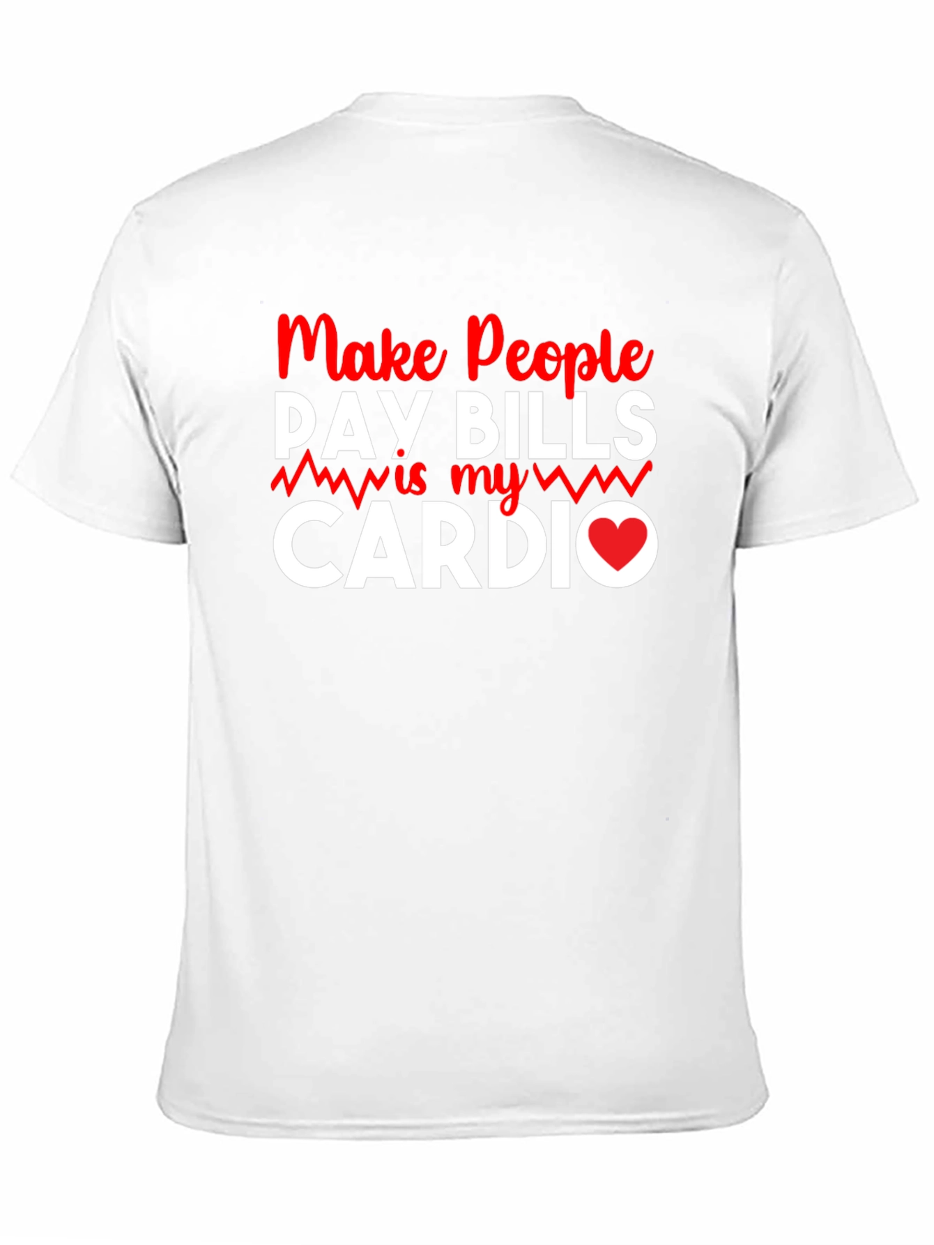 Make People Pay Bills Is My Cardio T-Shirt