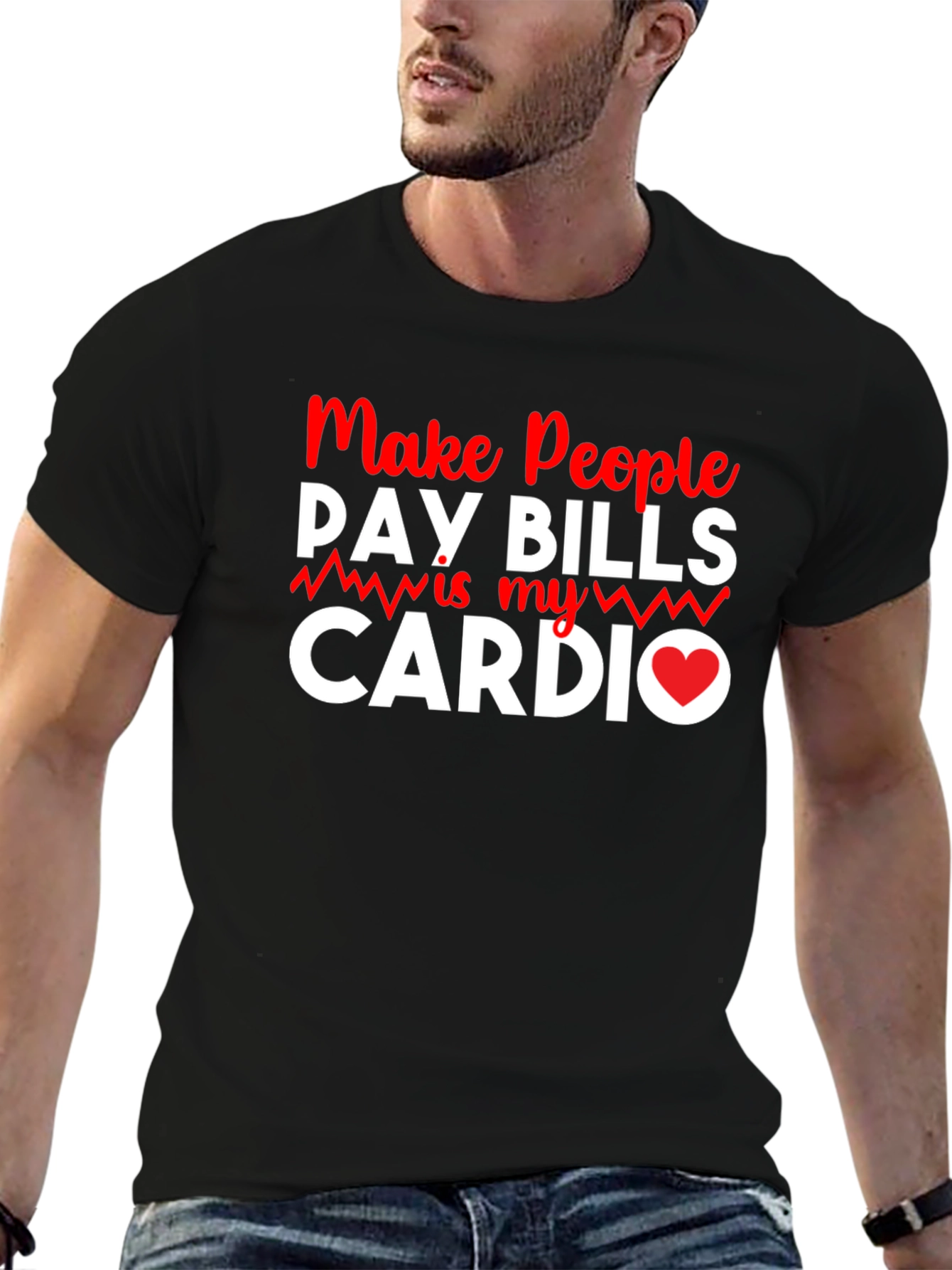 Make People Pay Bills Is My Cardio T-Shirt