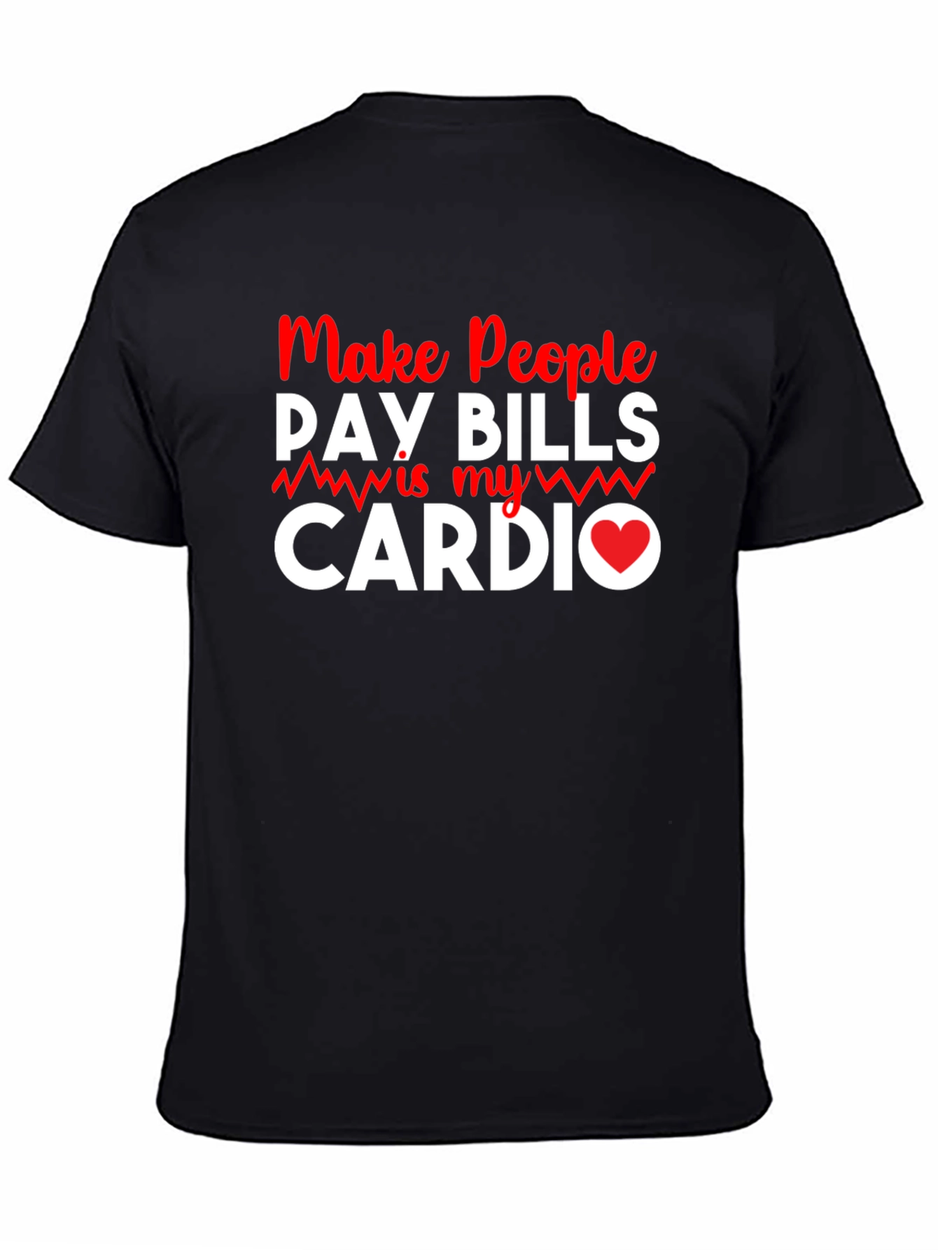 Make People Pay Bills Is My Cardio T-Shirt