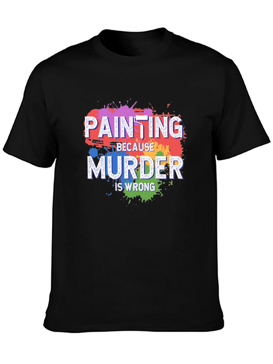 Painting Because Murder Is Wrong T-Shirt
