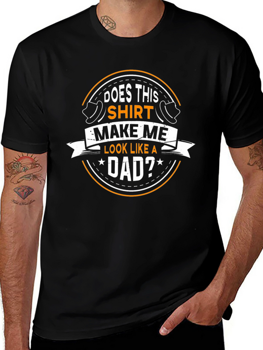 Does This Shirt Make Me Look Like a Dad? T-Shirt