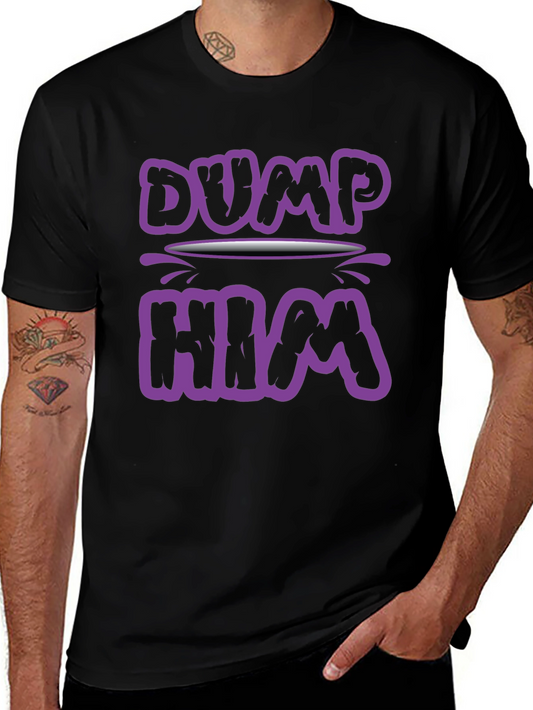 Dump Him Graphic Tee - Sarcastic Slogan T-Shirt