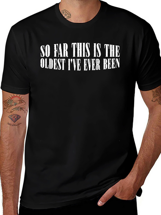 So Far This Is The Oldest Ive Ever Been T-Shirt