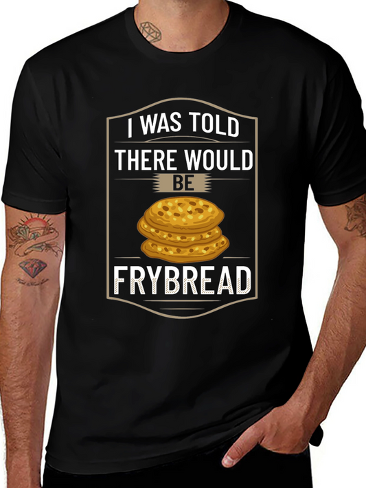 Funny Frybread T-Shirt: I Was Told There Would Be Frybread