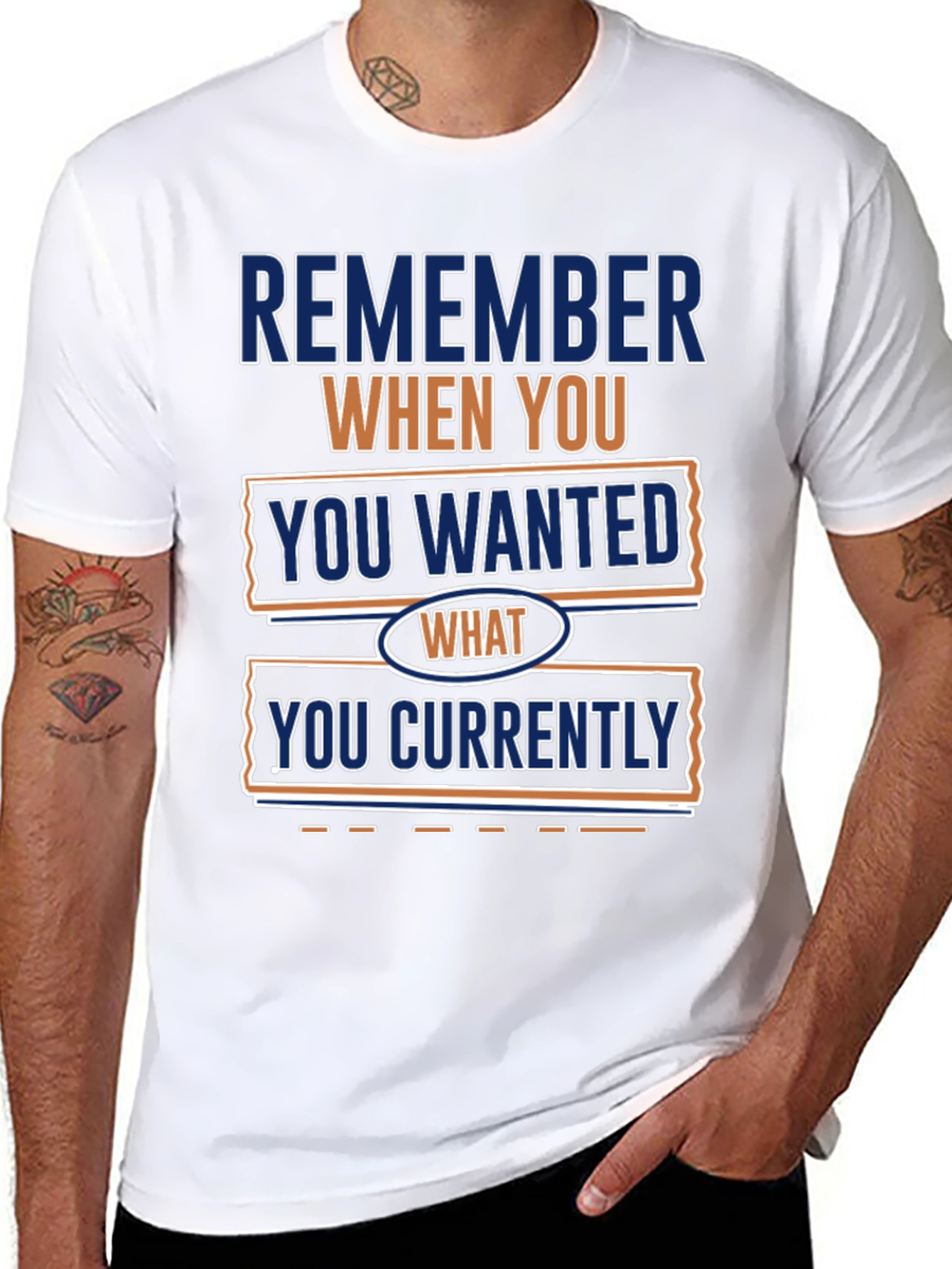 Remember When You Wanted What You Currently Have T-Shirt