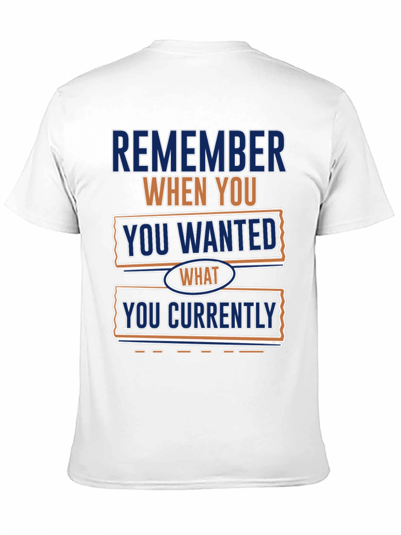 Remember When You Wanted What You Currently Have T-Shirt