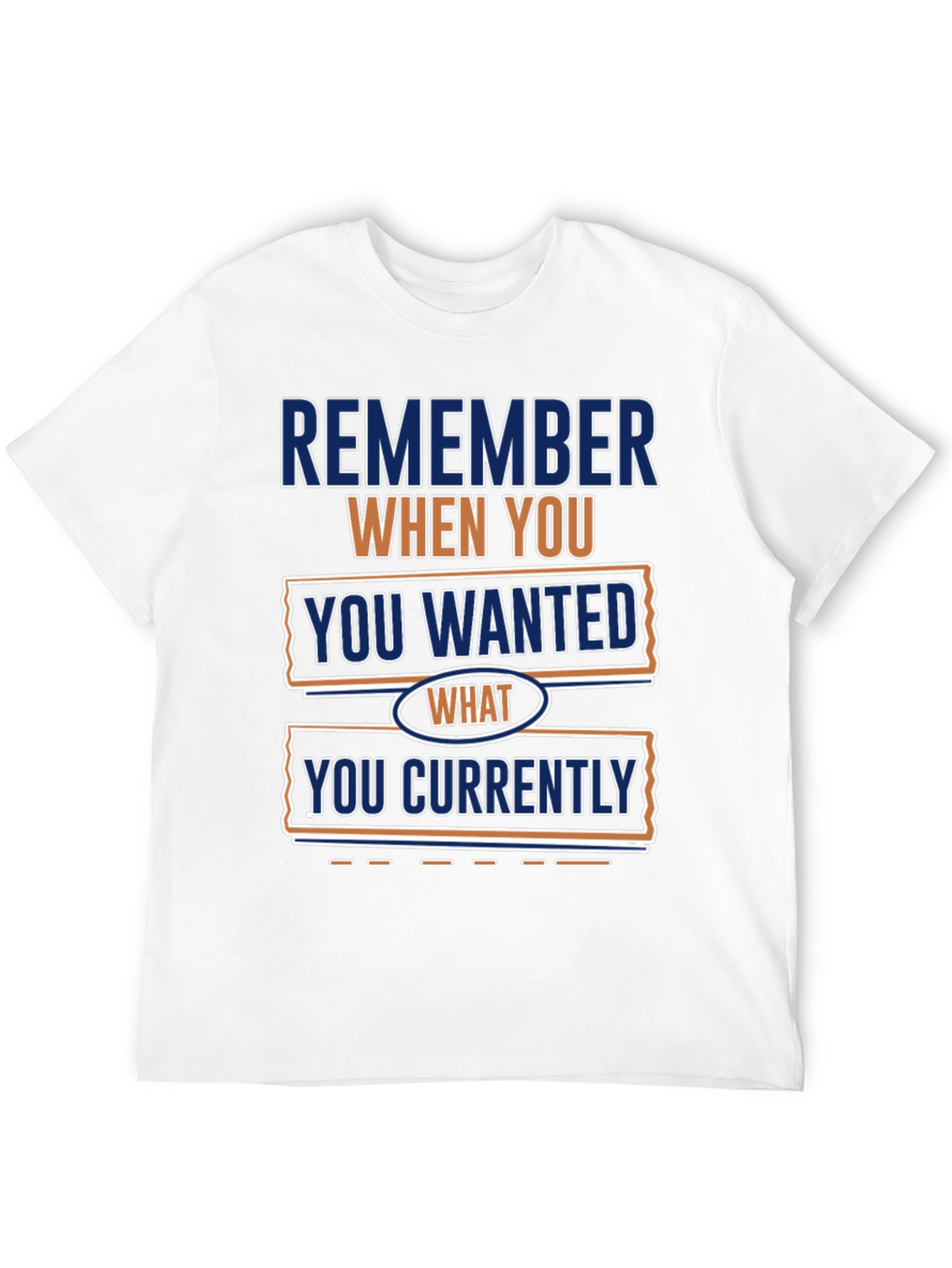 Remember When You Wanted What You Currently Have T-Shirt