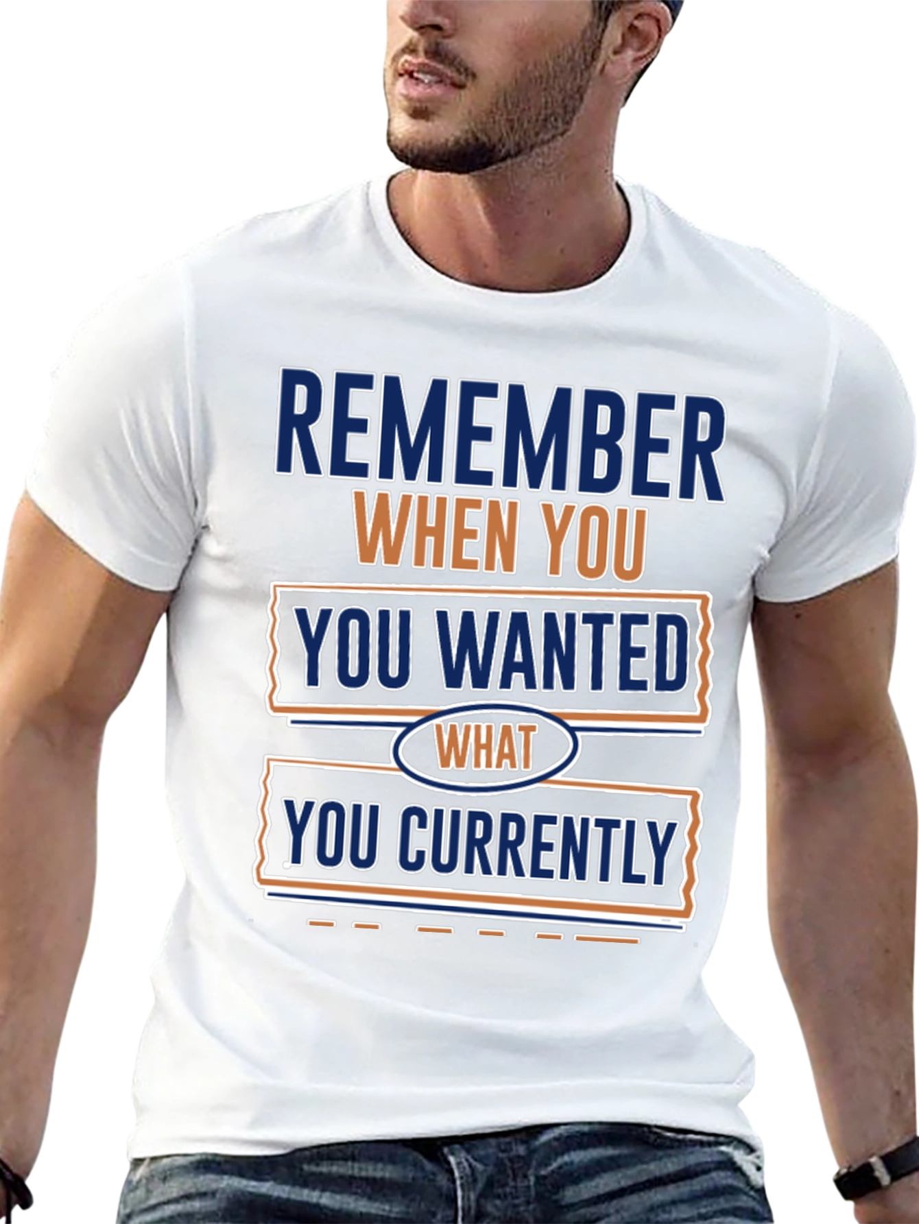 Remember When You Wanted What You Currently Have T-Shirt