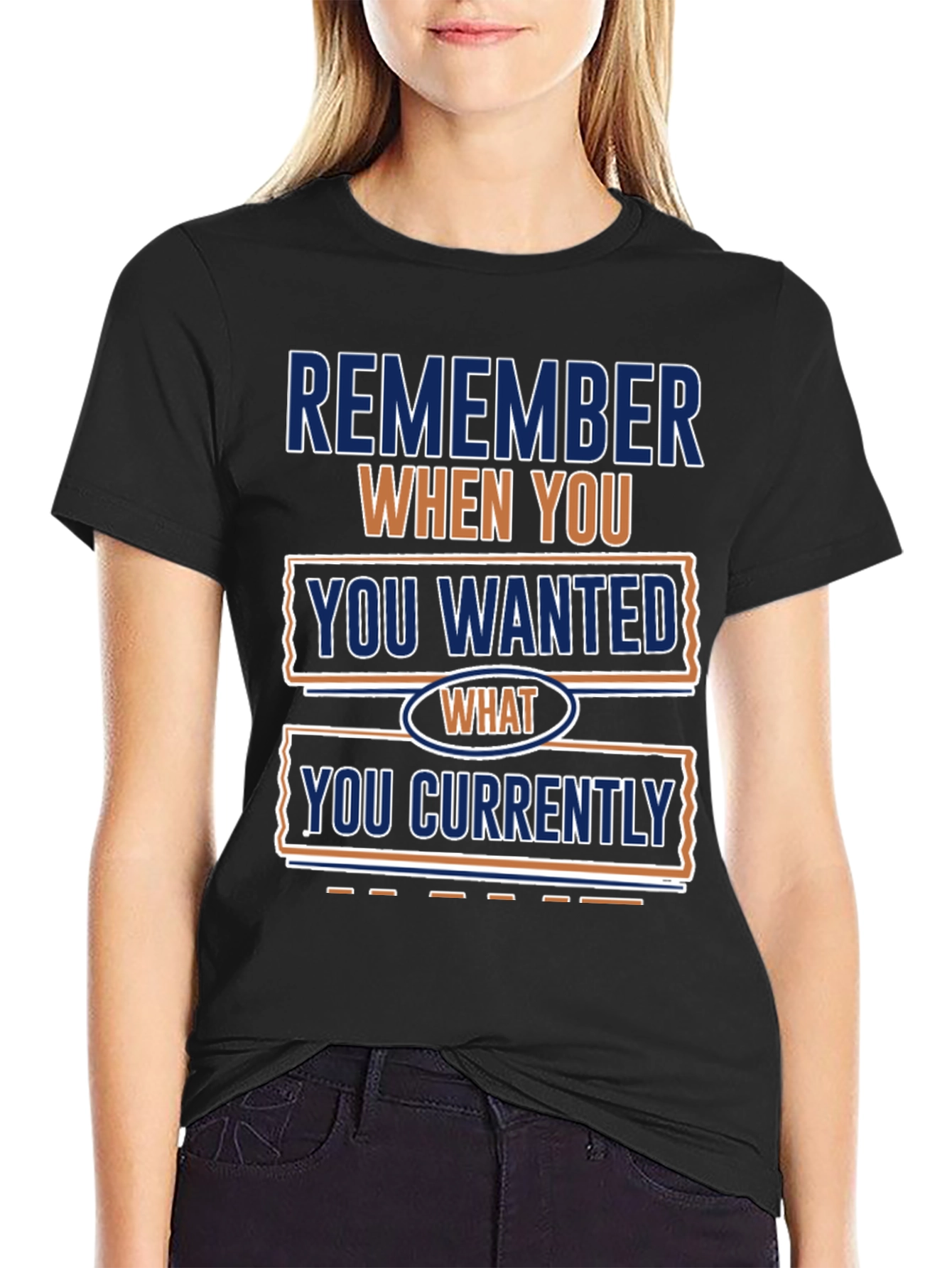 Remember When You Wanted What You Currently Have T-Shirt