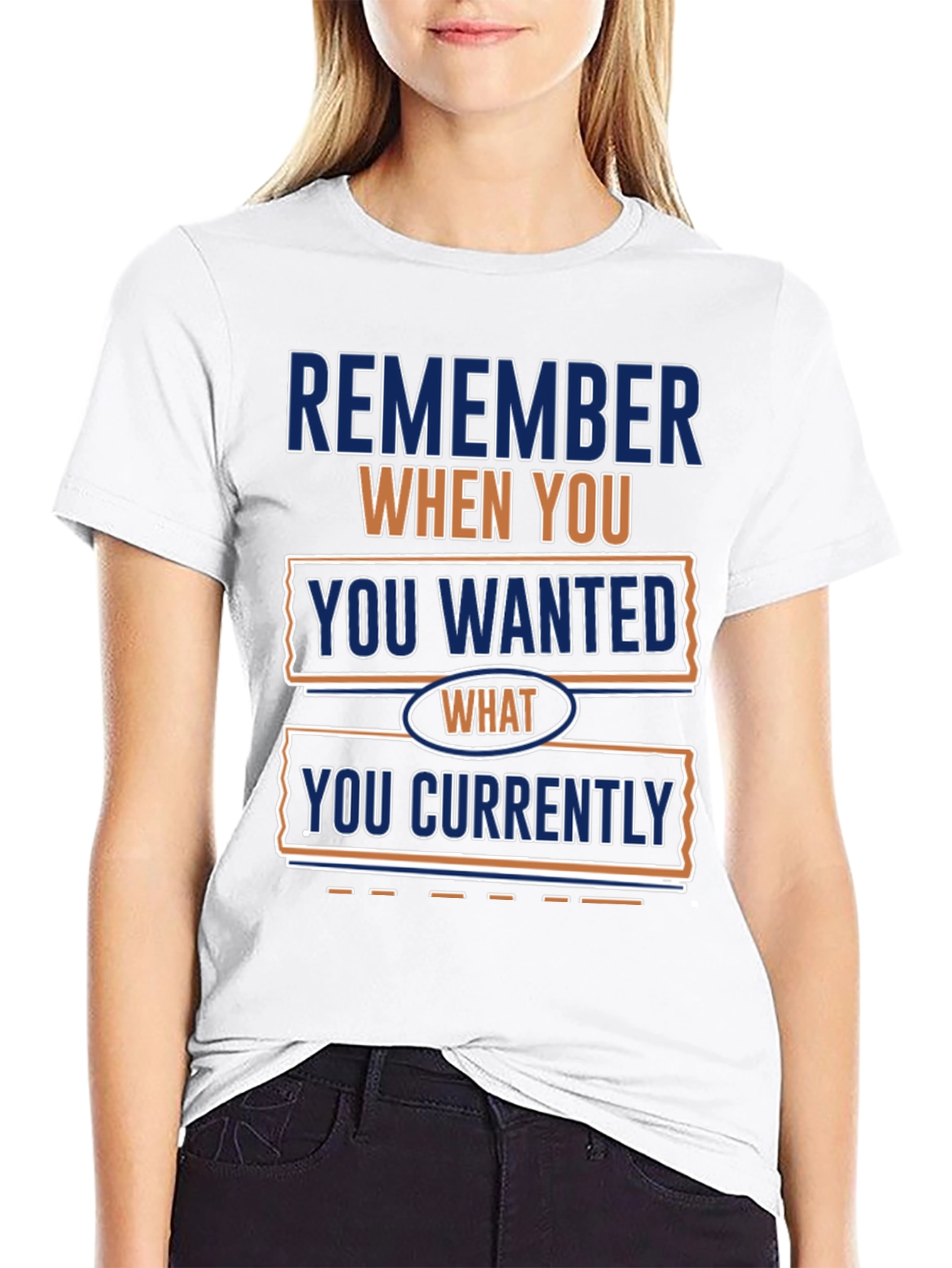 Remember When You Wanted What You Currently Have T-Shirt