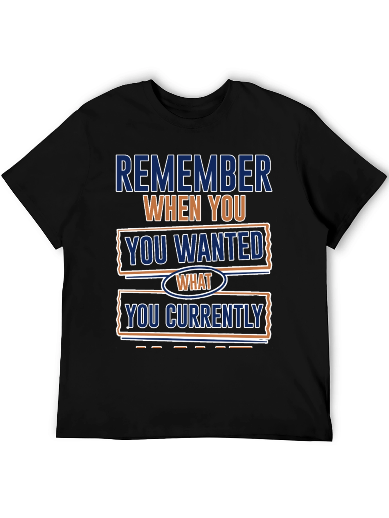 Remember When You Wanted What You Currently Have T-Shirt