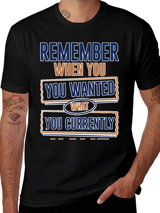 Remember When You Wanted What You Currently Have T-Shirt