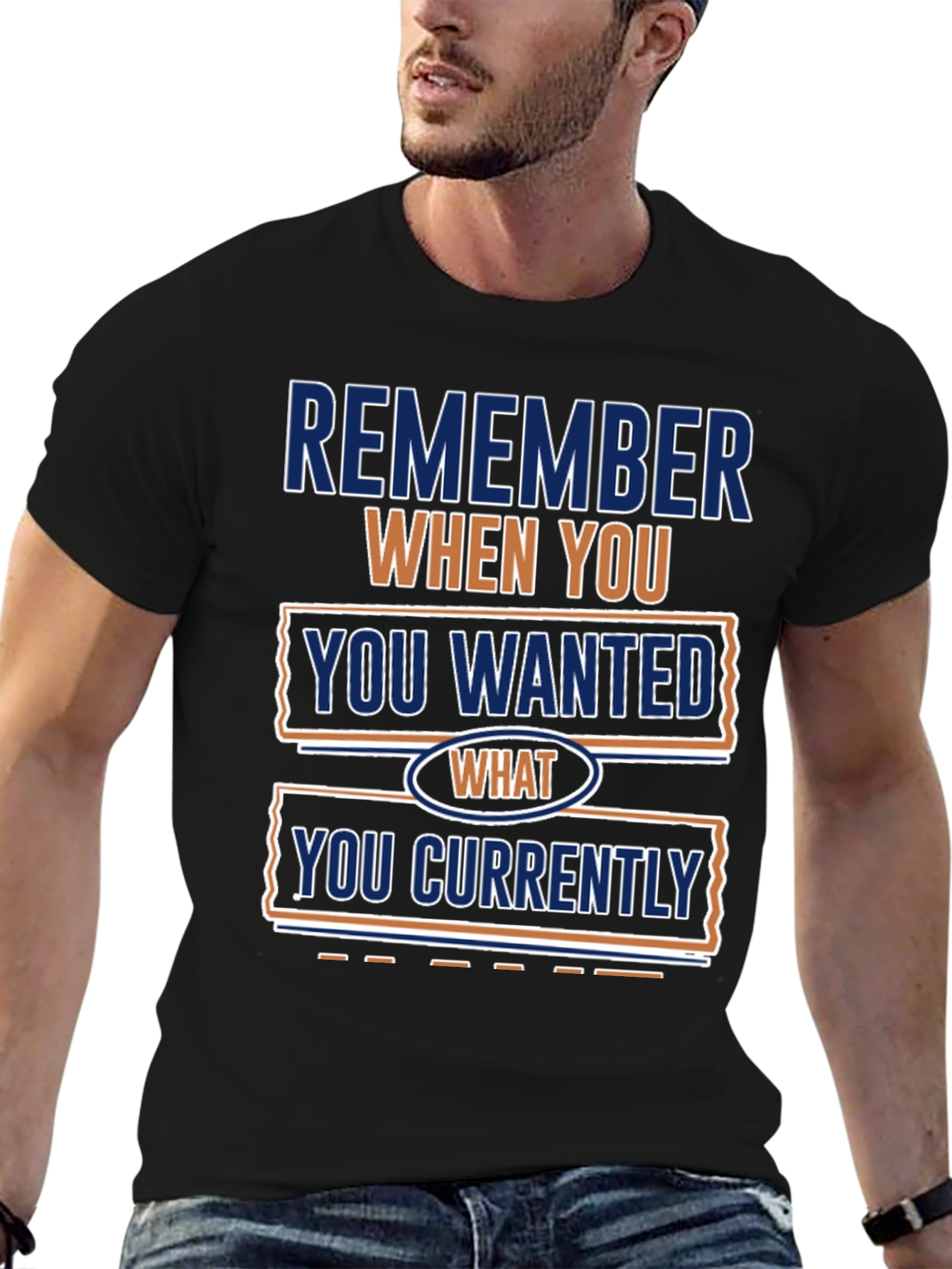 Remember When You Wanted What You Currently Have T-Shirt