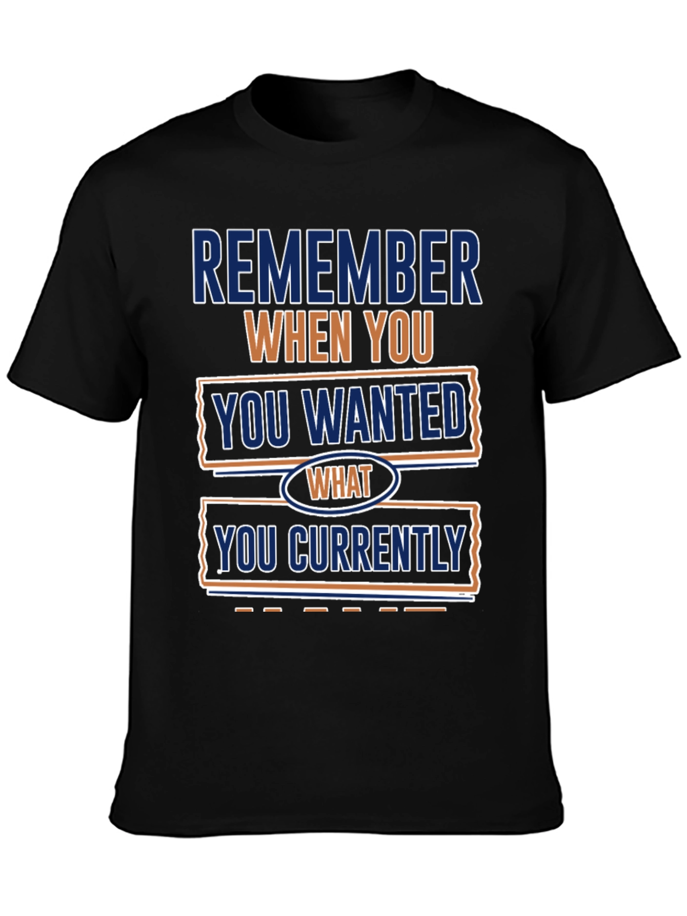 Remember When You Wanted What You Currently Have T-Shirt