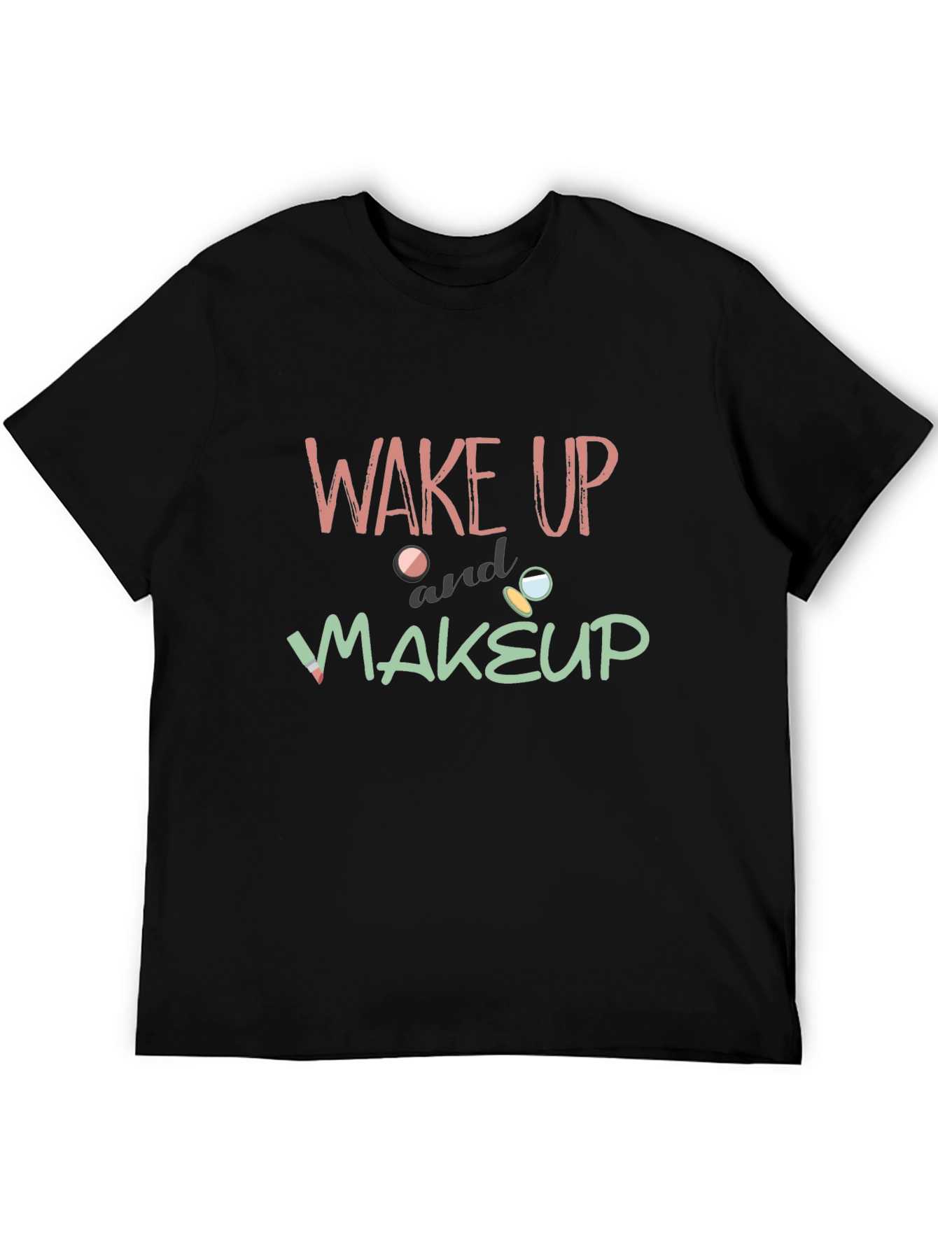 Wake Up and Makeup Graphic T-Shirt