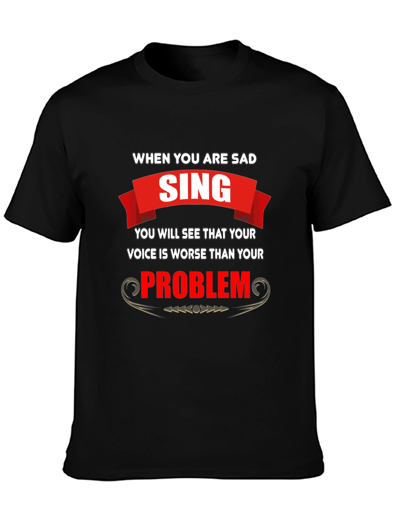Funny T-Shirt: When You Are Sad Sing!