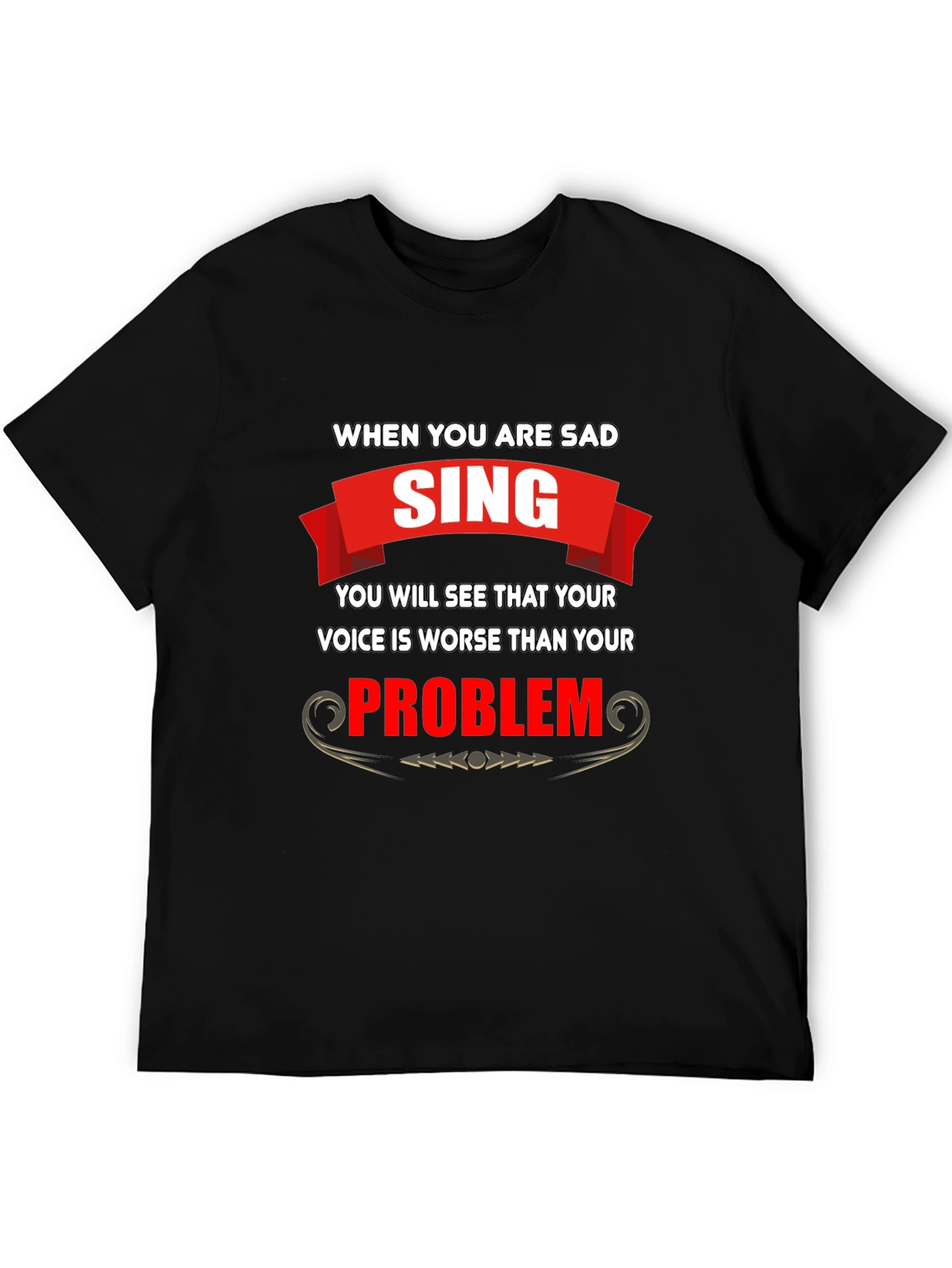 Funny T-Shirt: When You Are Sad Sing!
