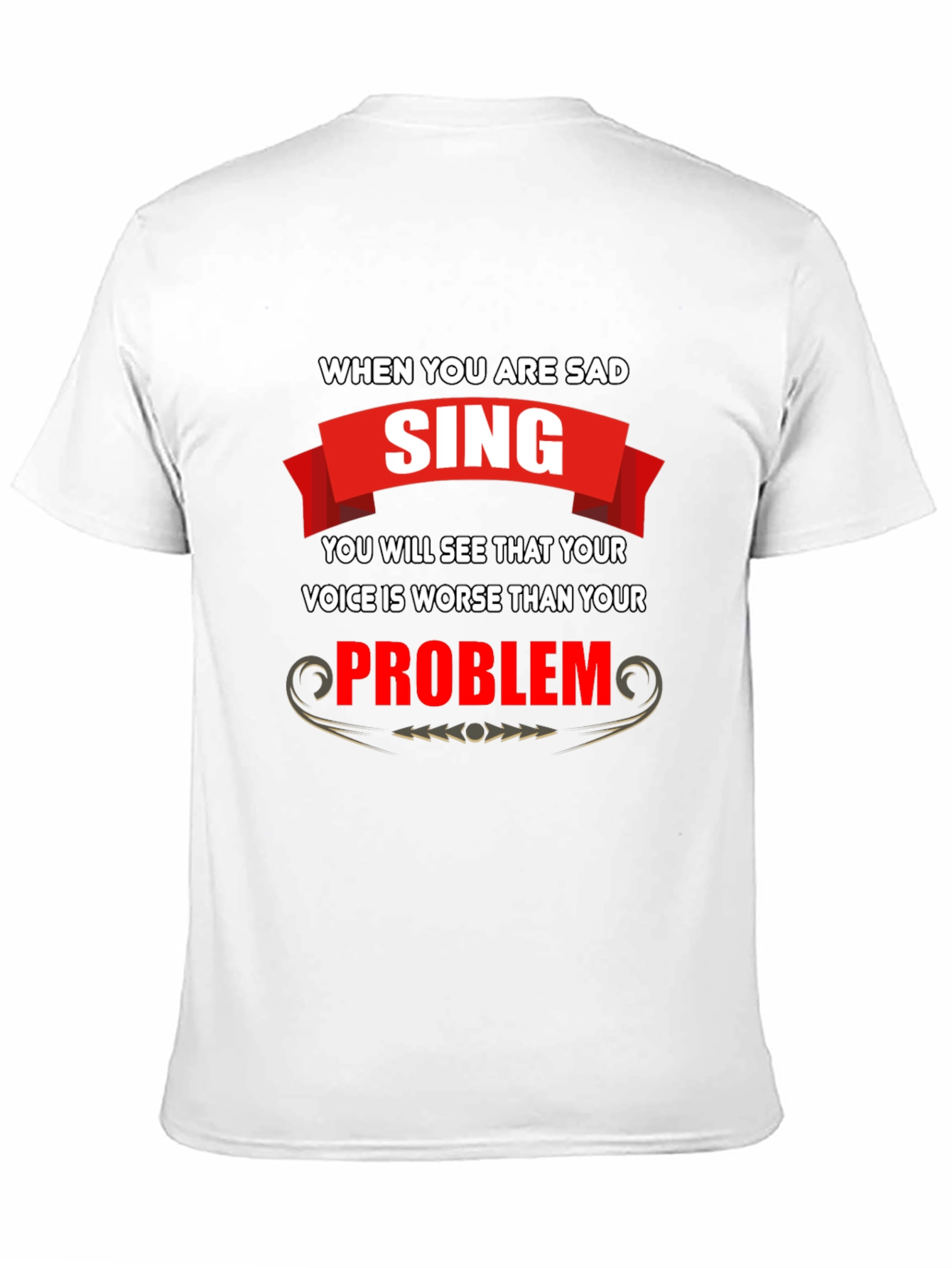 Funny T-Shirt: When You Are Sad Sing!