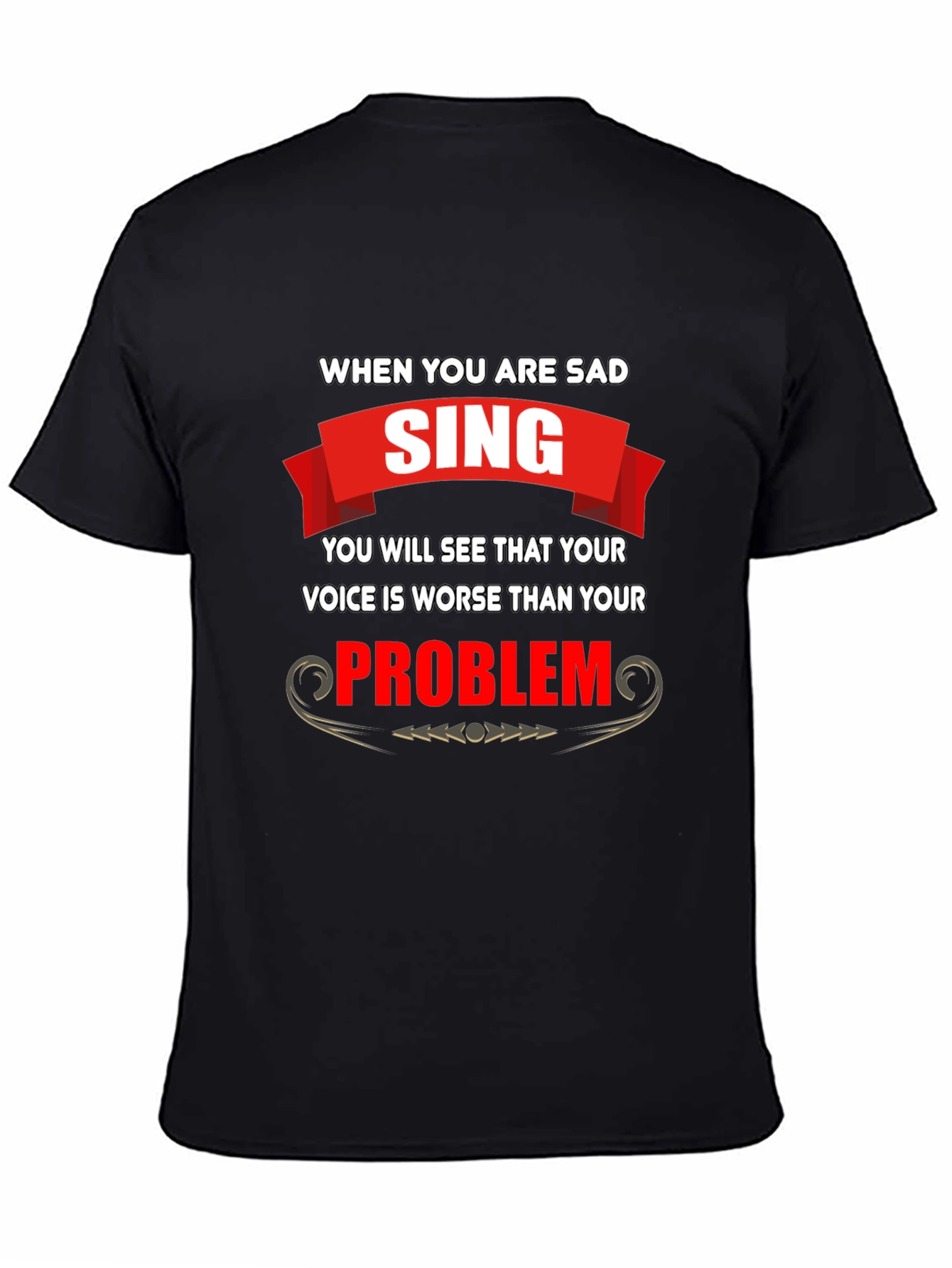 Funny T-Shirt: When You Are Sad Sing!