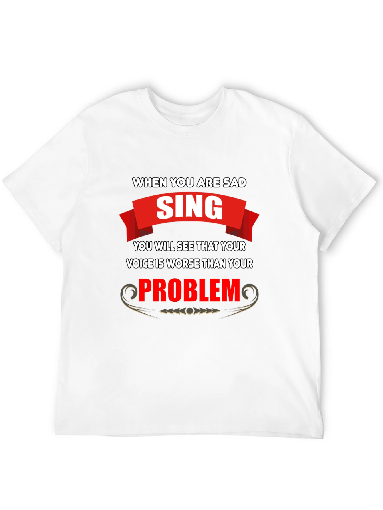 Funny T-Shirt: When You Are Sad Sing!